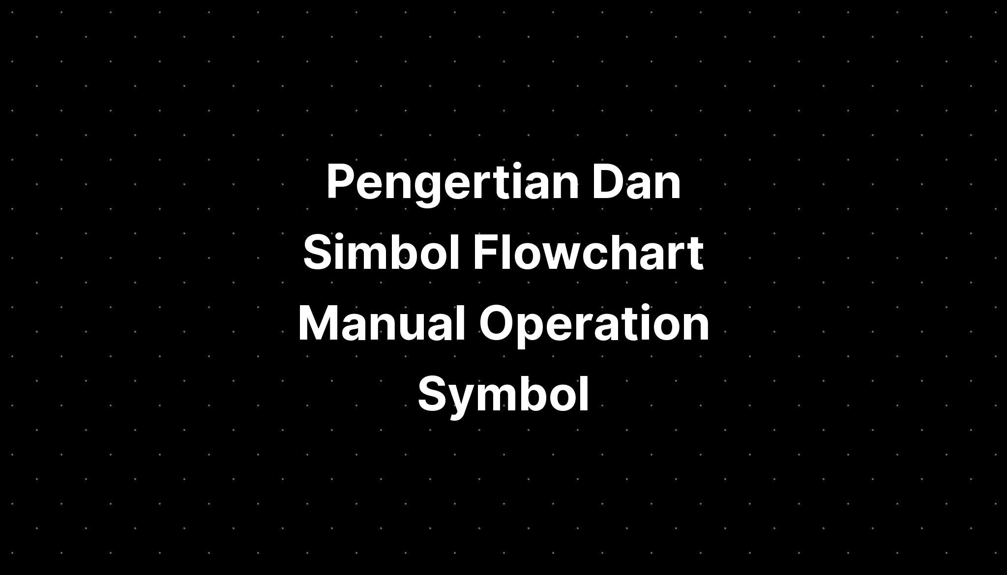 Pengertian Dan Simbol Flowchart Manual Operation Symbol IMAGESEE